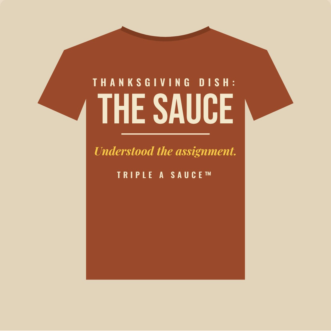 Rust tee reading Thanksgiving dish: The Sauce. Understood the assignment. Triple A Sauce